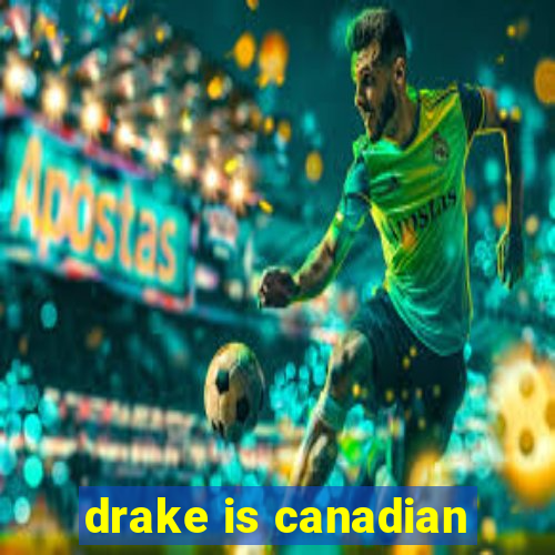 drake is canadian