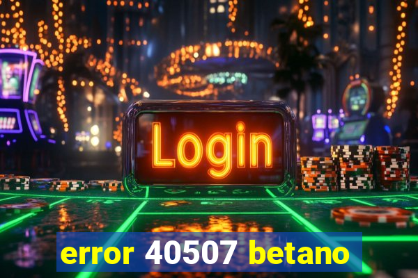 error 40507 betano