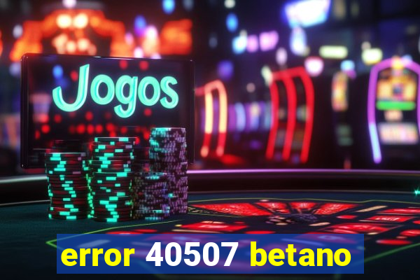 error 40507 betano