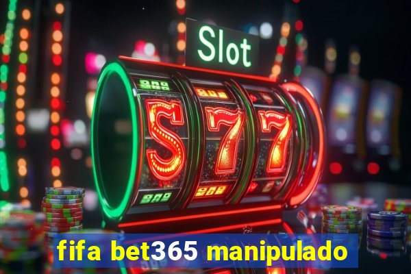 fifa bet365 manipulado