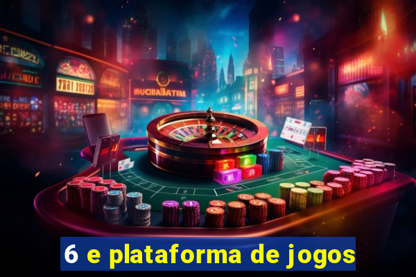 6 e plataforma de jogos