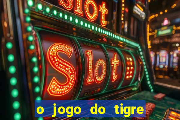 o jogo do tigre que dá dinheiro