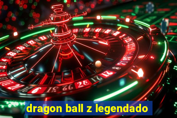 dragon ball z legendado