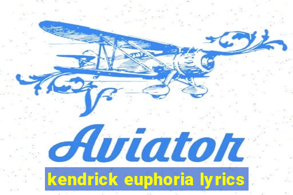 kendrick euphoria lyrics