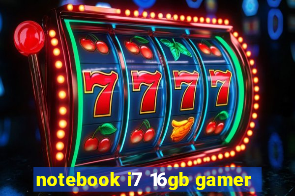 notebook i7 16gb gamer