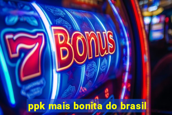 ppk mais bonita do brasil