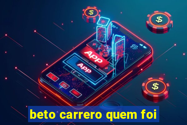 beto carrero quem foi