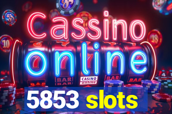 5853 slots