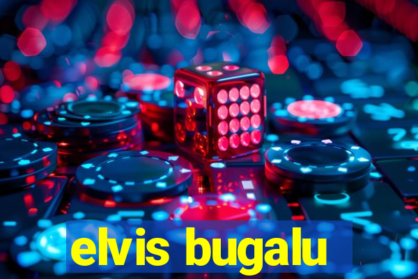 elvis bugalu