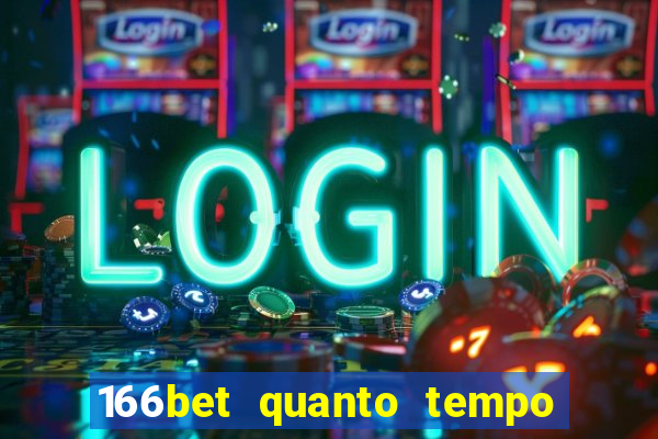 166bet quanto tempo demora para cair na conta