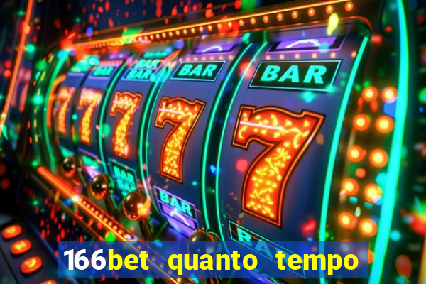 166bet quanto tempo demora para cair na conta