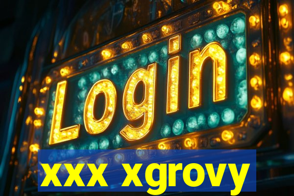 xxx xgrovy