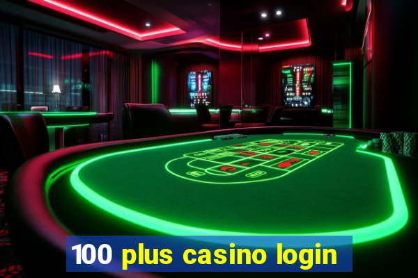 100 plus casino login