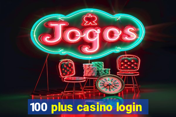 100 plus casino login