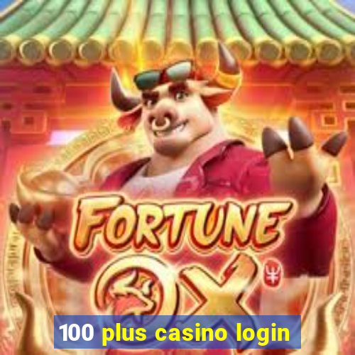 100 plus casino login