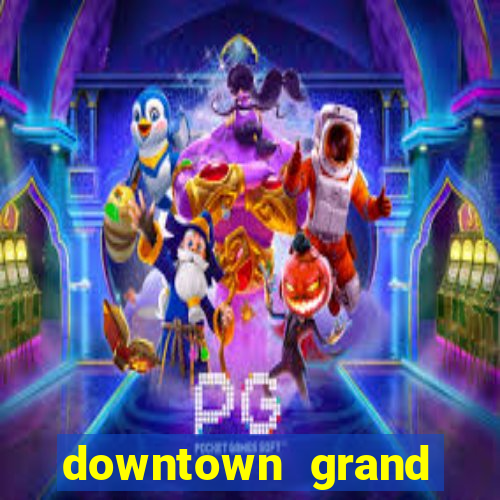 downtown grand hotel and casino