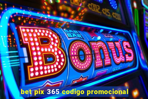 bet pix 365 codigo promocional