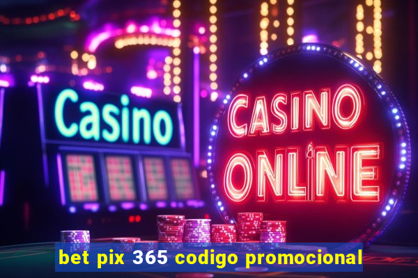 bet pix 365 codigo promocional