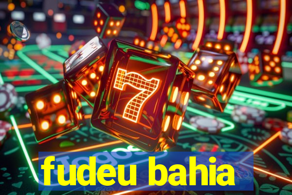 fudeu bahia