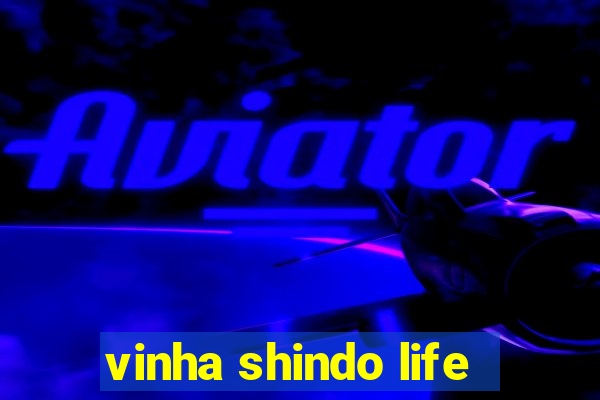 vinha shindo life