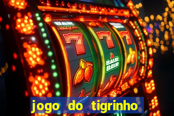 jogo do tigrinho ganha dinheiro