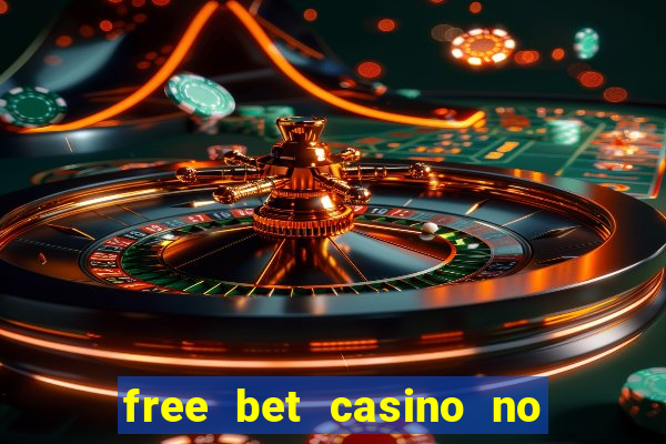 free bet casino no deposit required