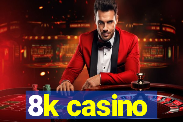 8k casino