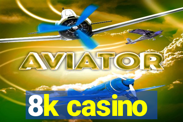 8k casino