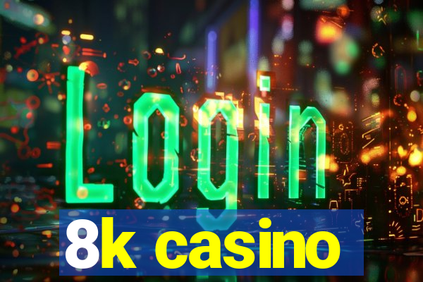 8k casino