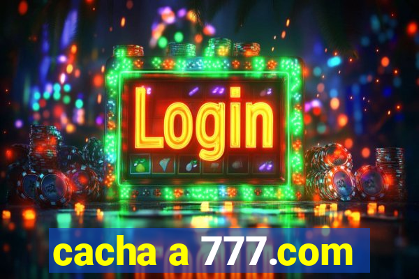 cacha a 777.com