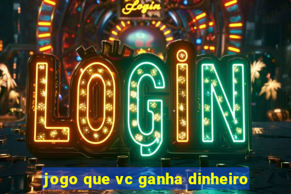 jogo que vc ganha dinheiro