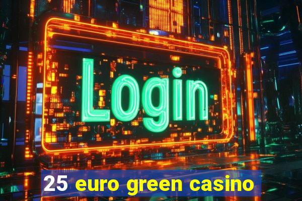 25 euro green casino