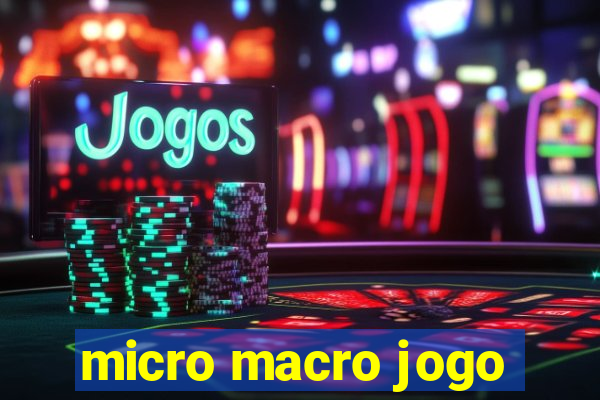 micro macro jogo