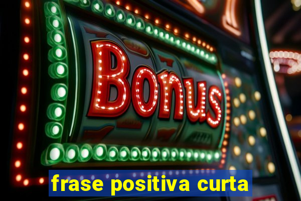 frase positiva curta