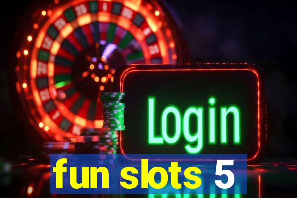 fun slots 5