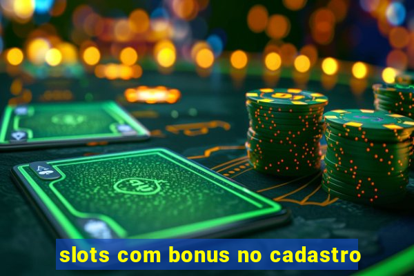 slots com bonus no cadastro