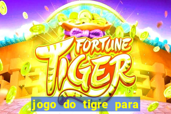 jogo do tigre para ganhar dinheiro de verdade