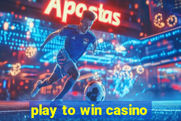 play to win casino