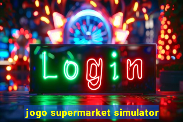 jogo supermarket simulator