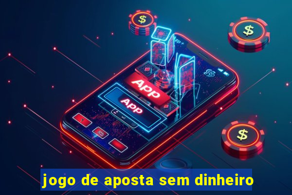 jogo de aposta sem dinheiro