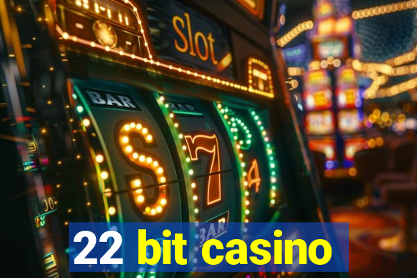 22 bit casino