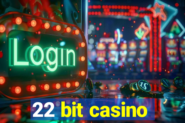 22 bit casino