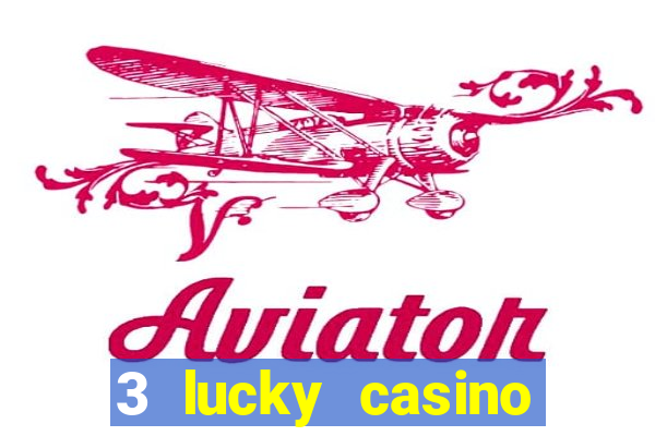 3 lucky casino real cash