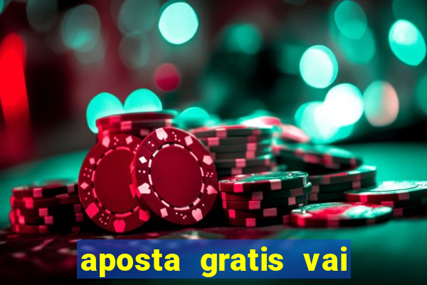 aposta gratis vai de bet