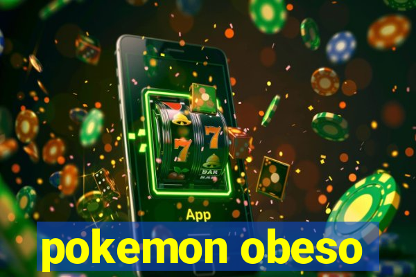 pokemon obeso