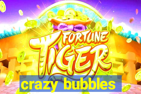 crazy bubbles