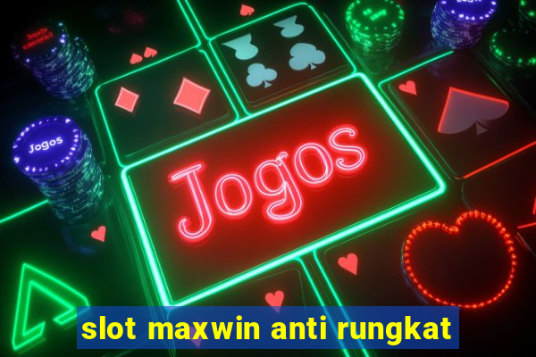 slot maxwin anti rungkat