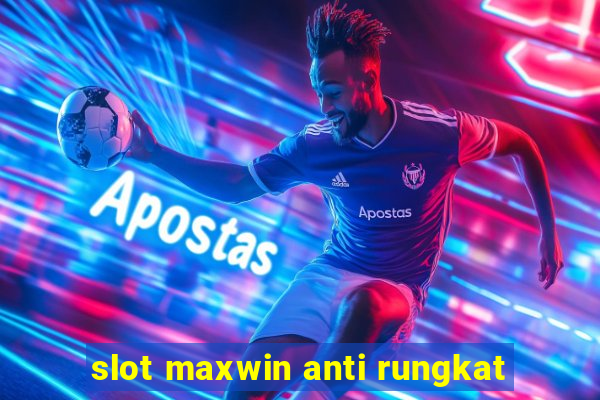 slot maxwin anti rungkat