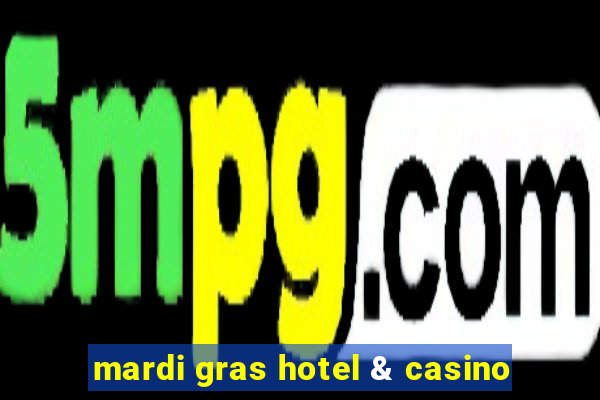 mardi gras hotel & casino