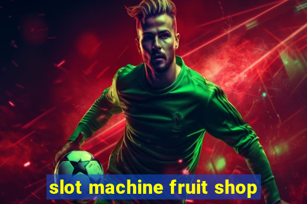 slot machine fruit shop